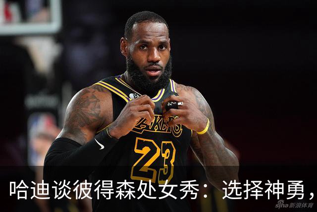 哈迪谈彼得森处女秀：选择神勇，手感略糟糕